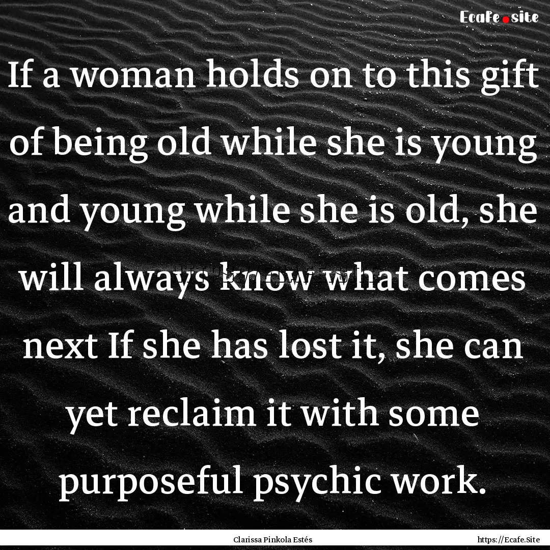 If a woman holds on to this gift of being.... : Quote by Clarissa Pinkola Estés