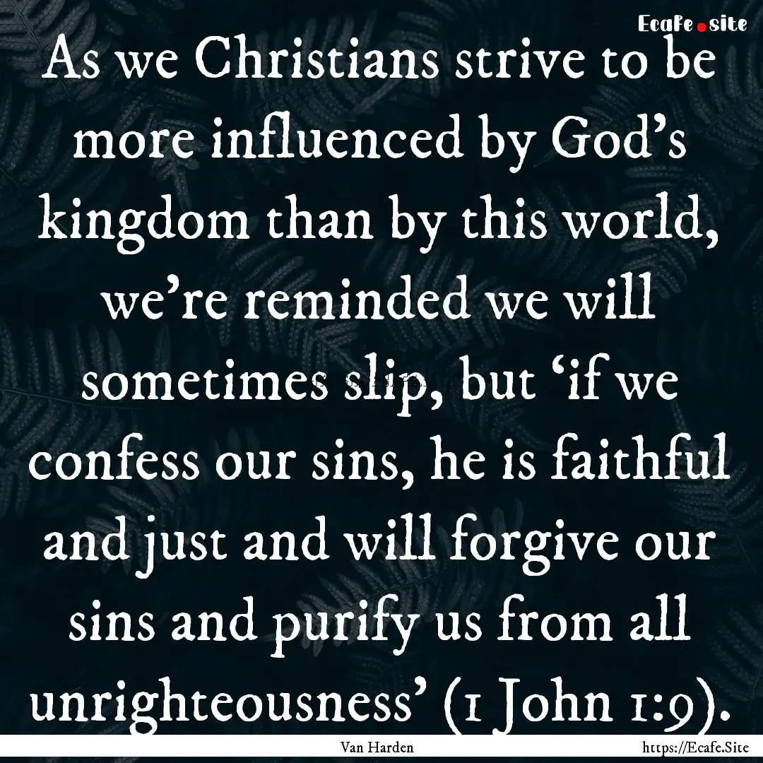 As we Christians strive to be more influenced.... : Quote by Van Harden