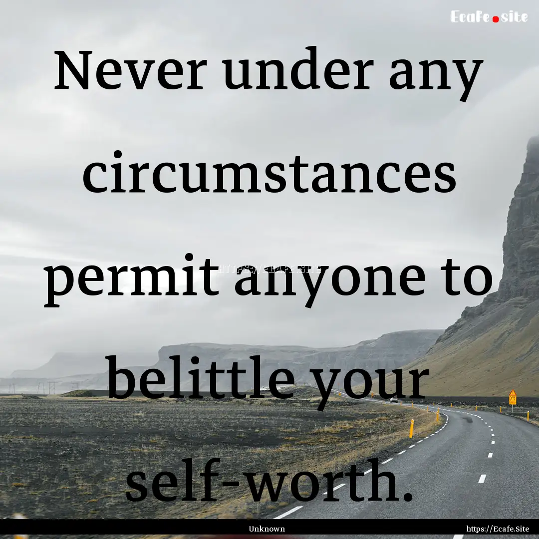 Never under any circumstances permit anyone.... : Quote by Unknown