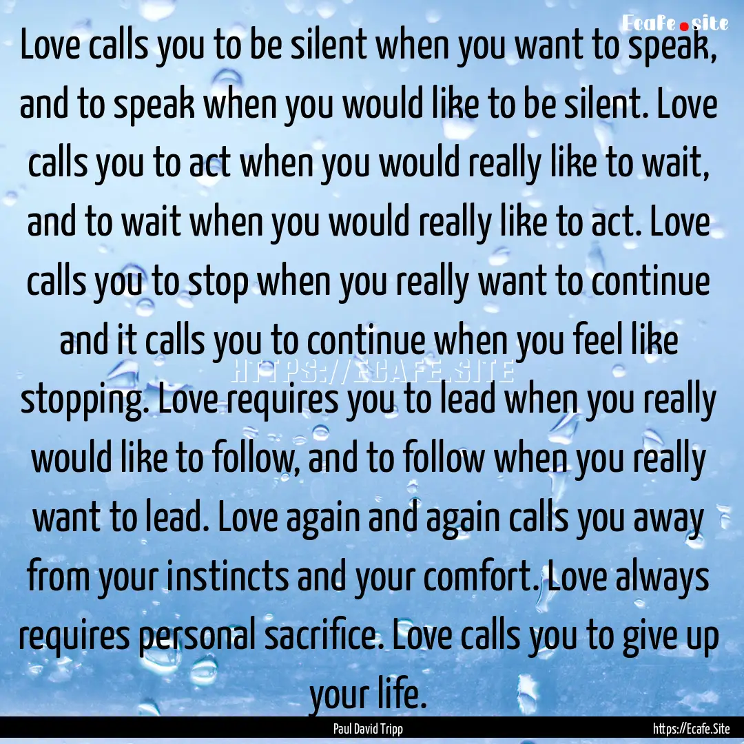 Love calls you to be silent when you want.... : Quote by Paul David Tripp