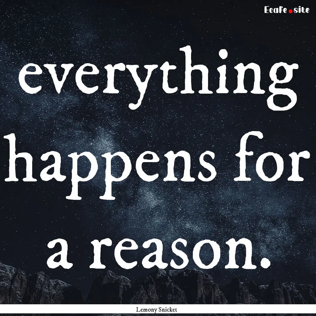 everything happens for a reason. : Quote by Lemony Snicket