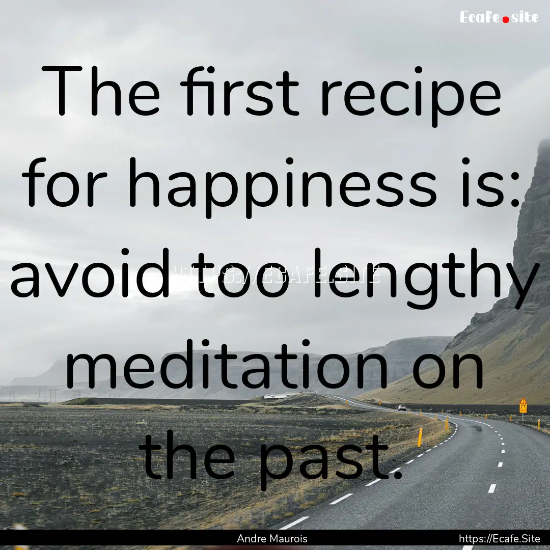 The first recipe for happiness is: avoid.... : Quote by Andre Maurois