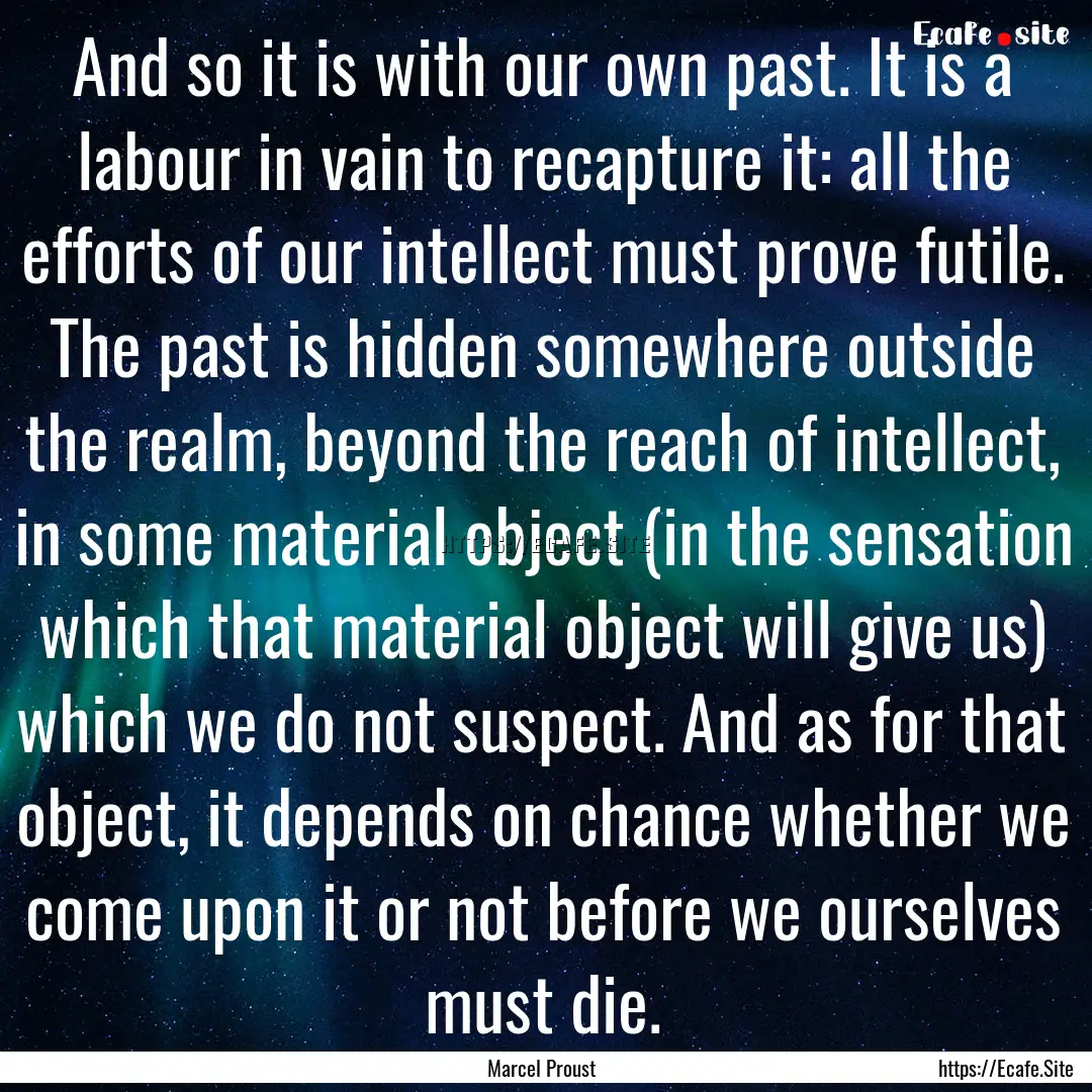 And so it is with our own past. It is a labour.... : Quote by Marcel Proust