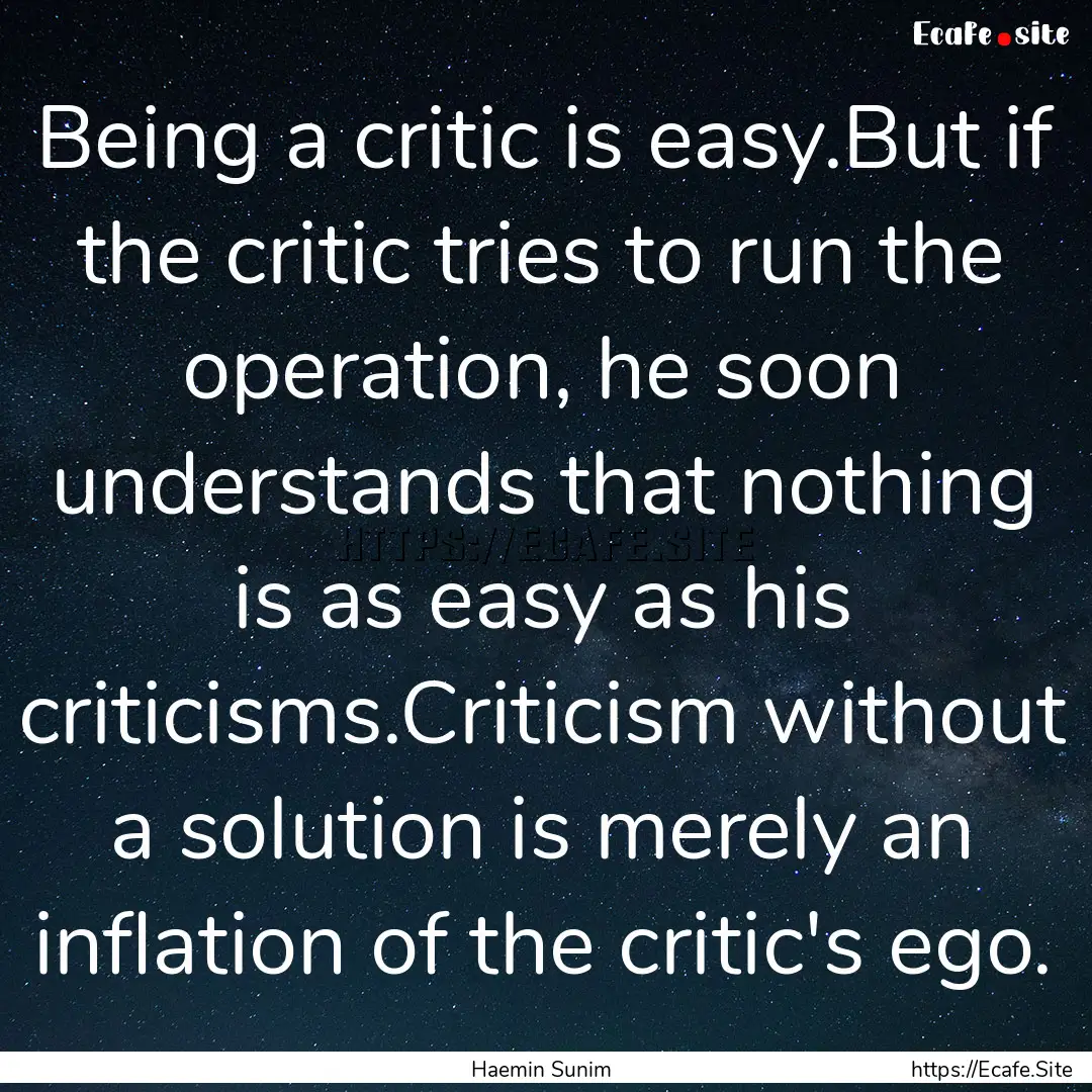 Being a critic is easy.But if the critic.... : Quote by Haemin Sunim