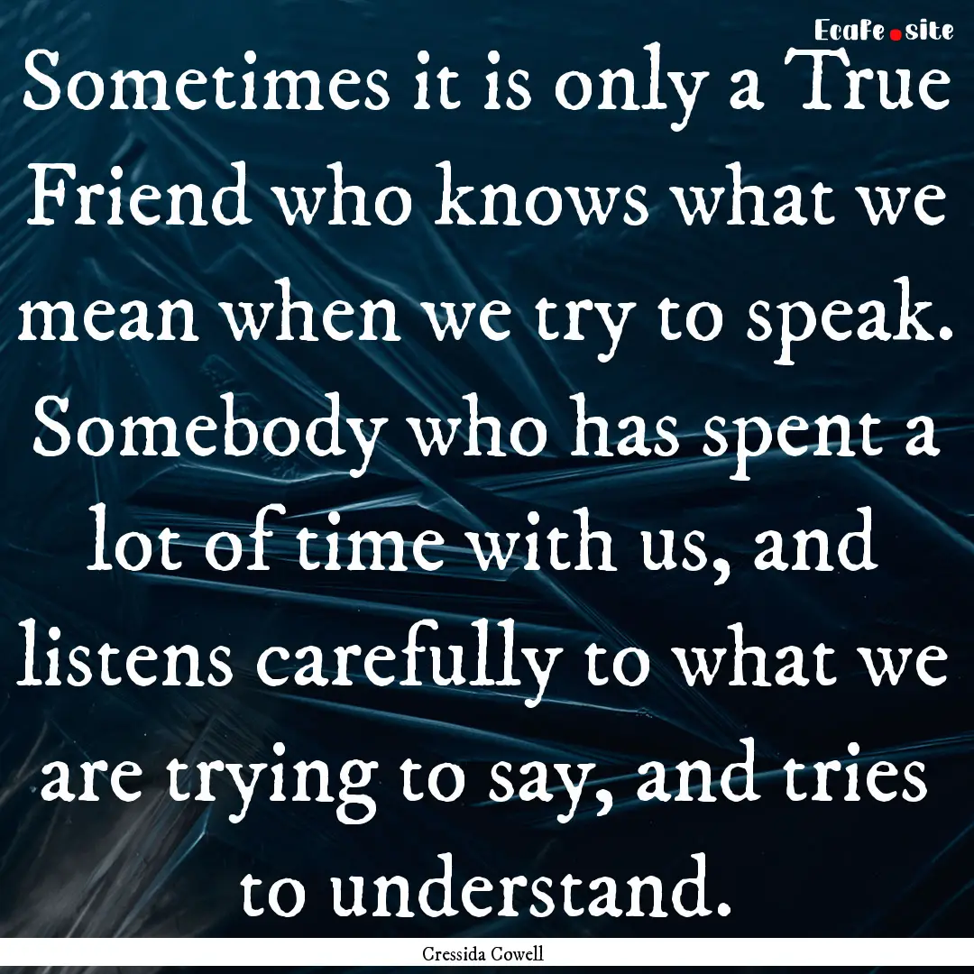 Sometimes it is only a True Friend who knows.... : Quote by Cressida Cowell