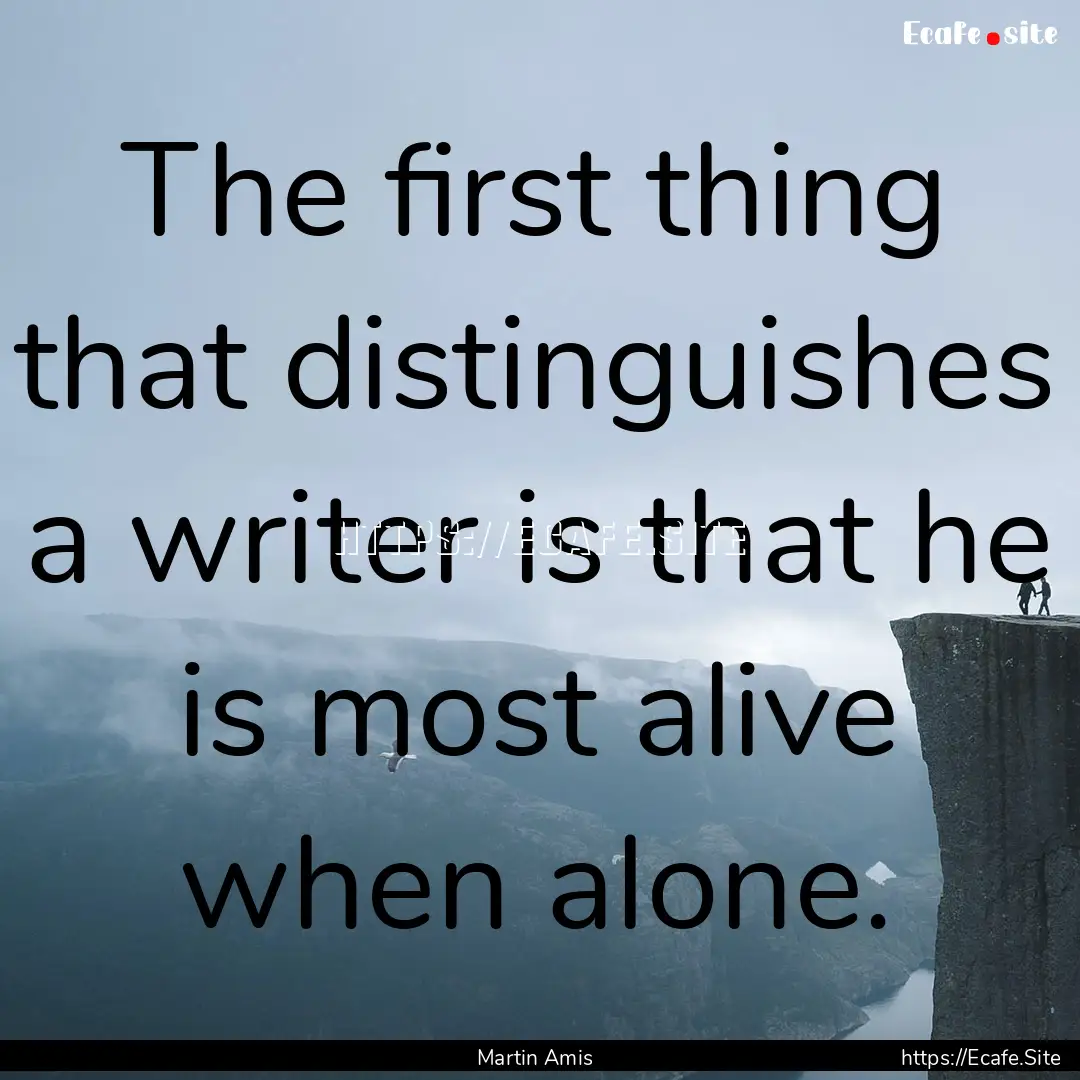 The first thing that distinguishes a writer.... : Quote by Martin Amis