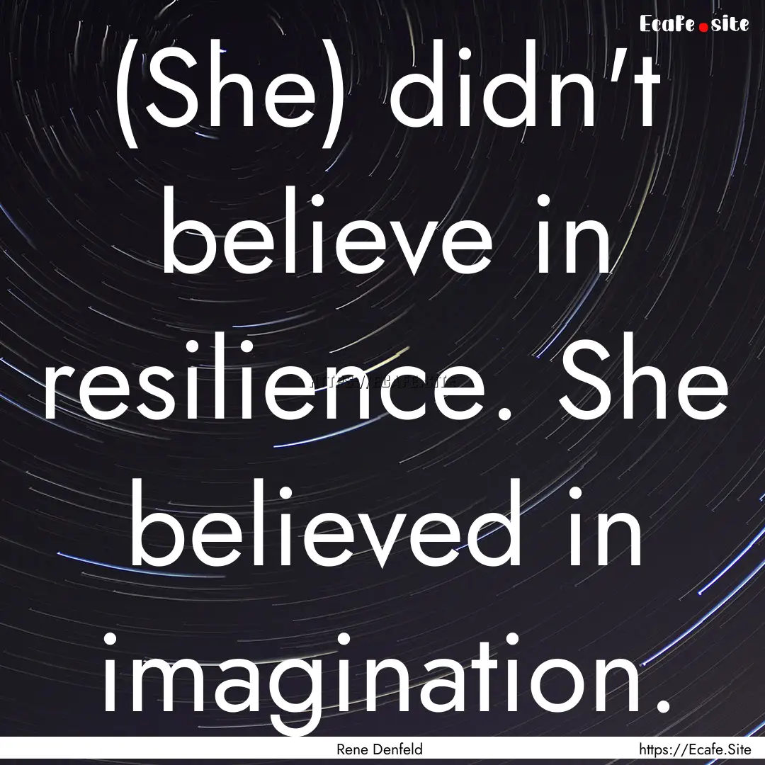 (She) didn't believe in resilience. She believed.... : Quote by Rene Denfeld