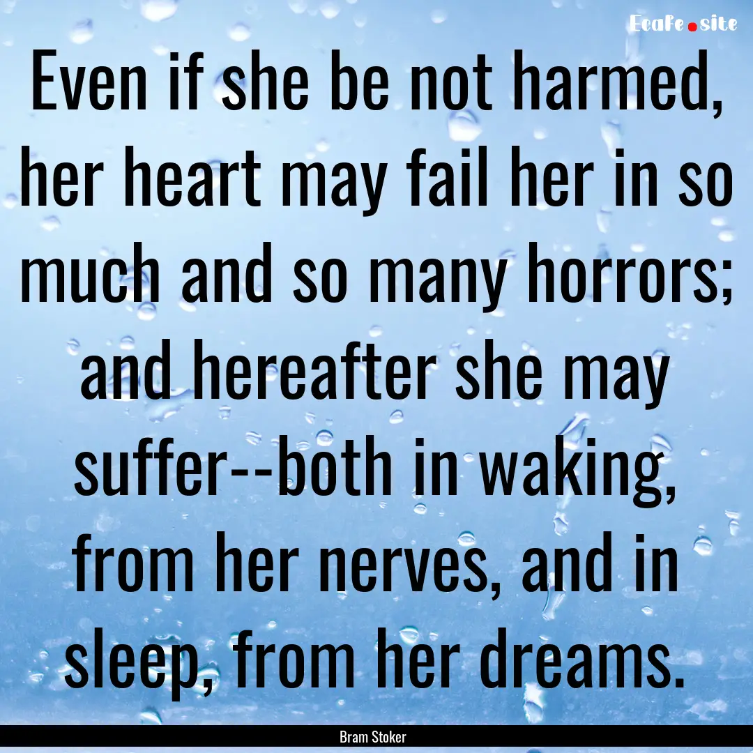 Even if she be not harmed, her heart may.... : Quote by Bram Stoker