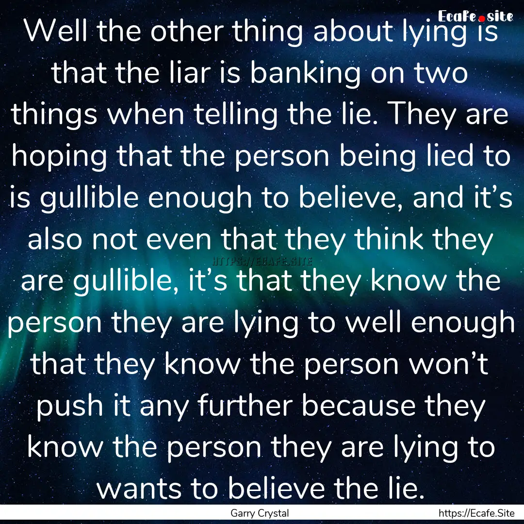 Well the other thing about lying is that.... : Quote by Garry Crystal