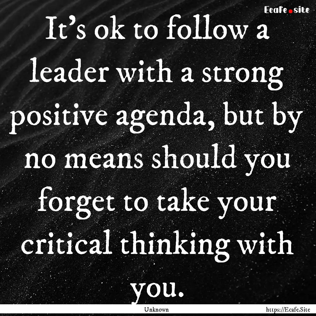 It's ok to follow a leader with a strong.... : Quote by Unknown