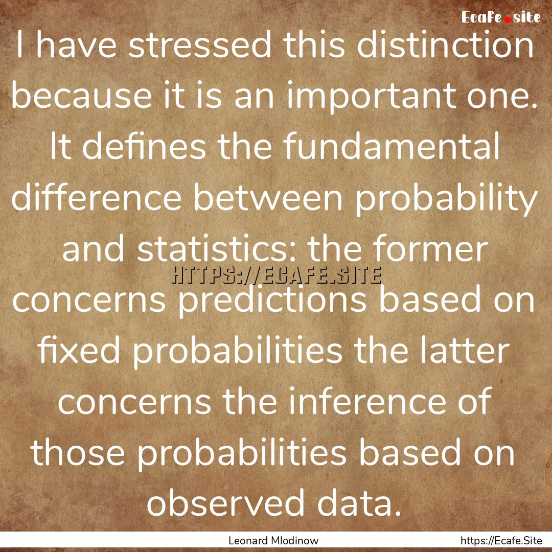 I have stressed this distinction because.... : Quote by Leonard Mlodinow