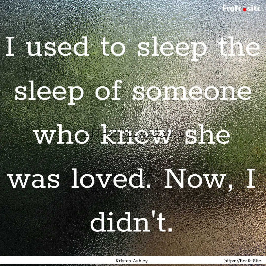 I used to sleep the sleep of someone who.... : Quote by Kristen Ashley