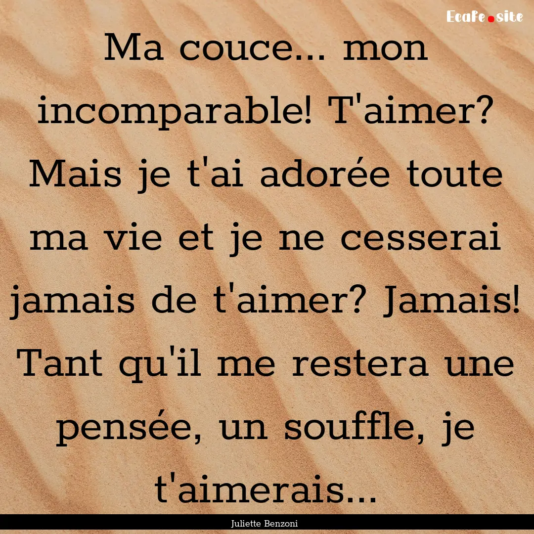 Ma couce... mon incomparable! T'aimer? Mais.... : Quote by Juliette Benzoni