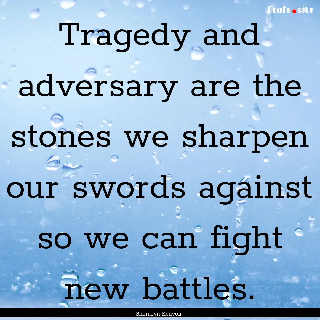 Tragedy and adversary are the stones we sharpen.... : Quote by Sherrilyn Kenyon