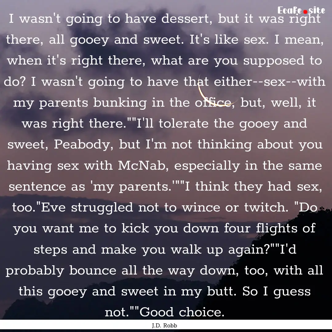 I wasn't going to have dessert, but it was.... : Quote by J.D. Robb