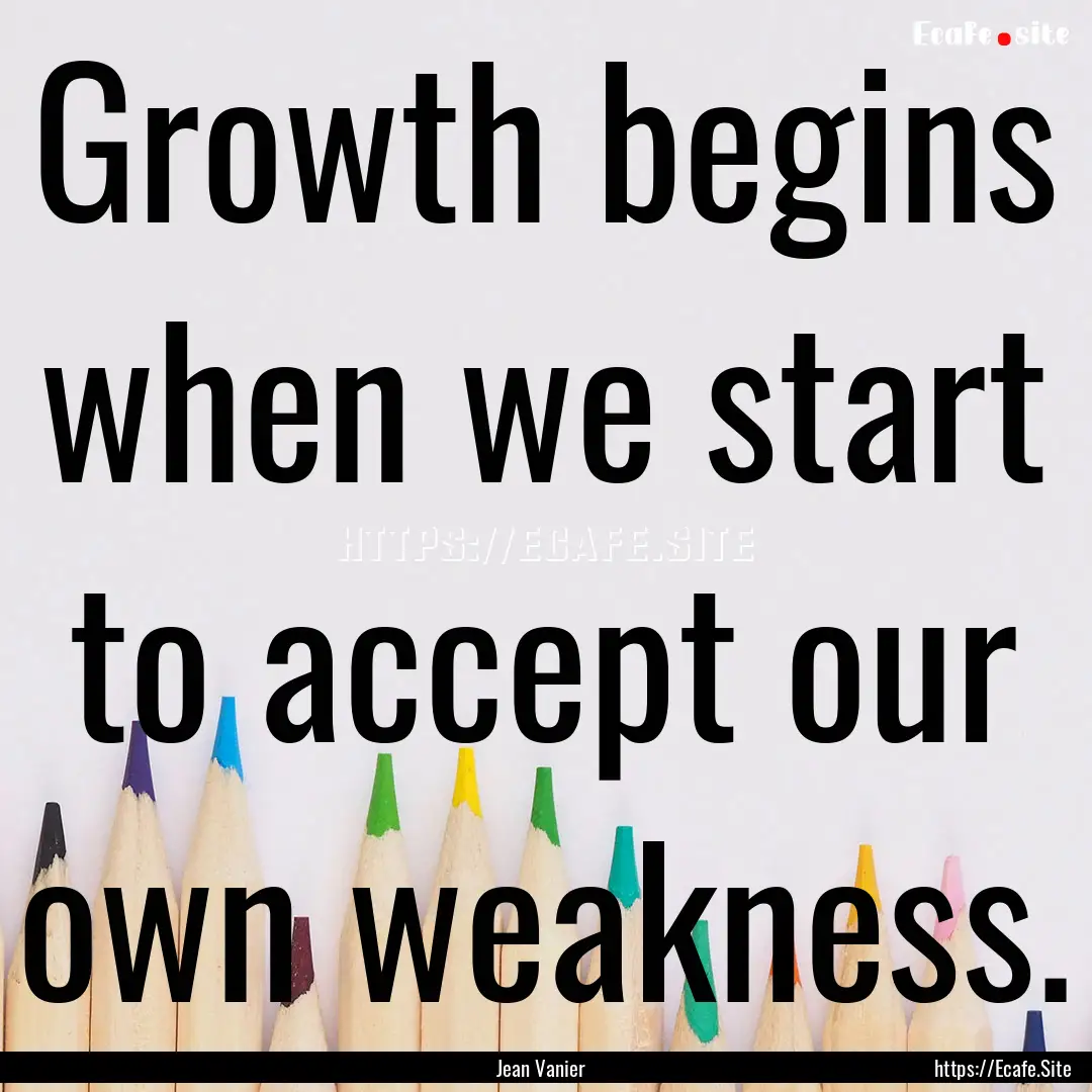 Growth begins when we start to accept our.... : Quote by Jean Vanier