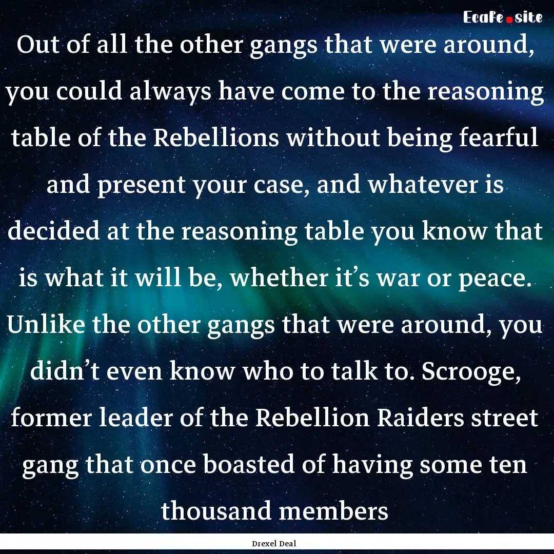 Out of all the other gangs that were around,.... : Quote by Drexel Deal