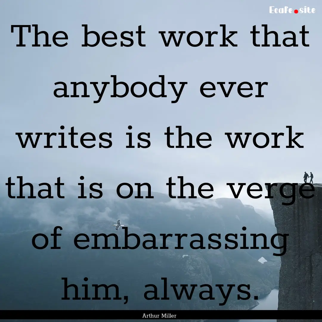 The best work that anybody ever writes is.... : Quote by Arthur Miller