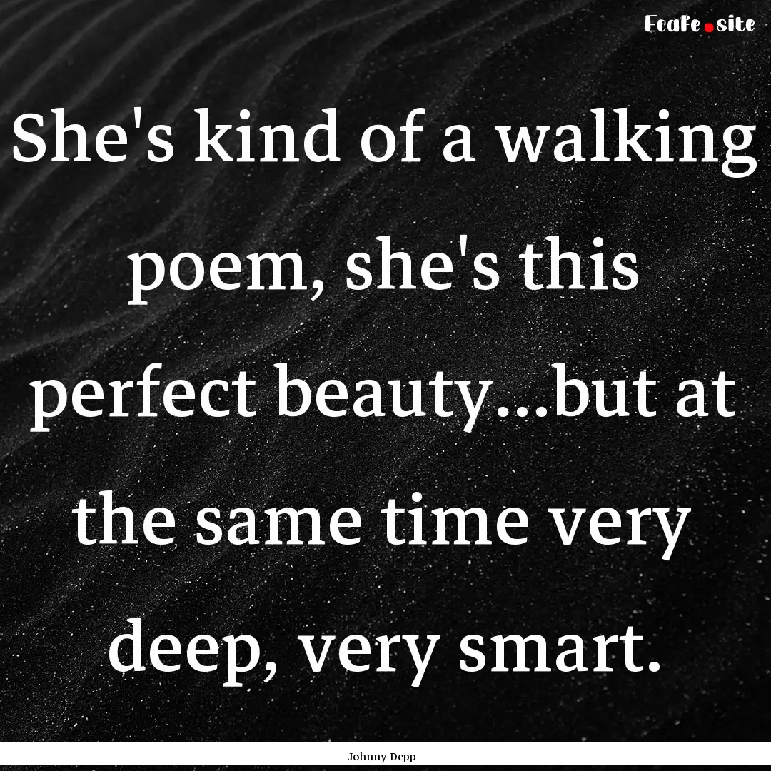 She's kind of a walking poem, she's this.... : Quote by Johnny Depp