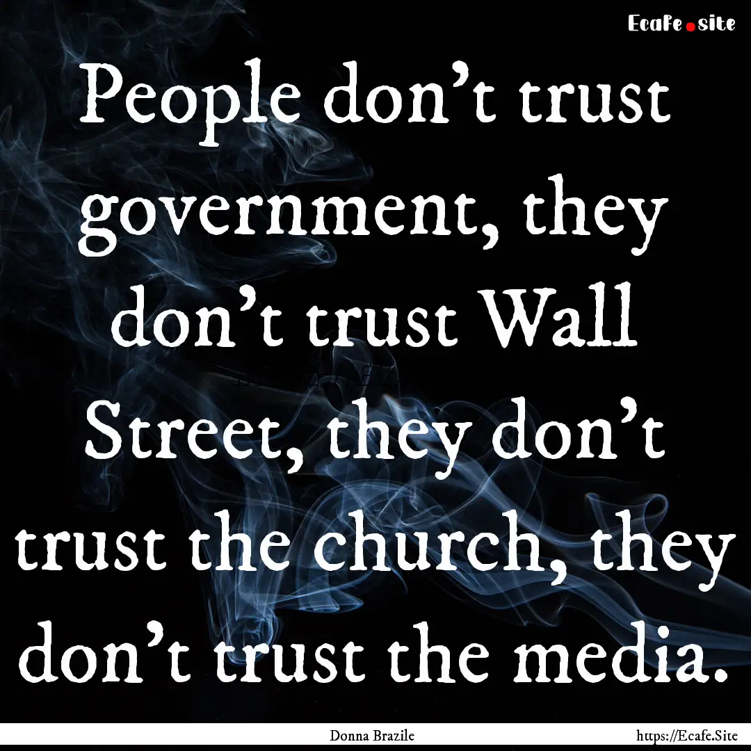 People don't trust government, they don't.... : Quote by Donna Brazile