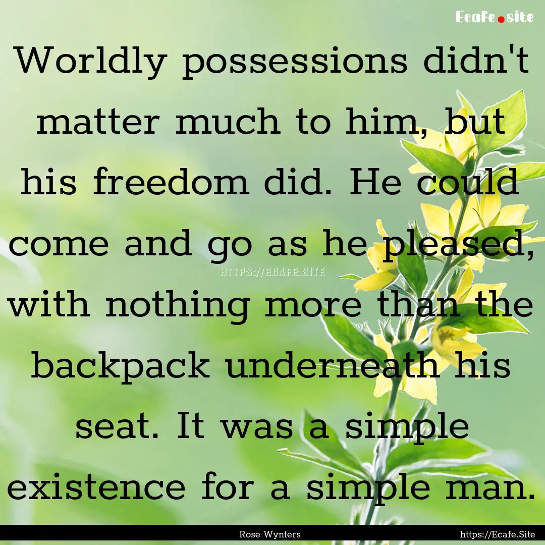 Worldly possessions didn't matter much to.... : Quote by Rose Wynters