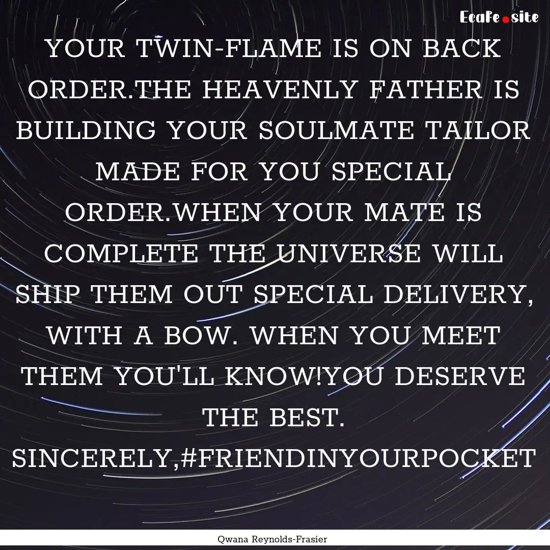 YOUR TWIN-FLAME IS ON BACK ORDER.THE HEAVENLY.... : Quote by Qwana Reynolds-Frasier