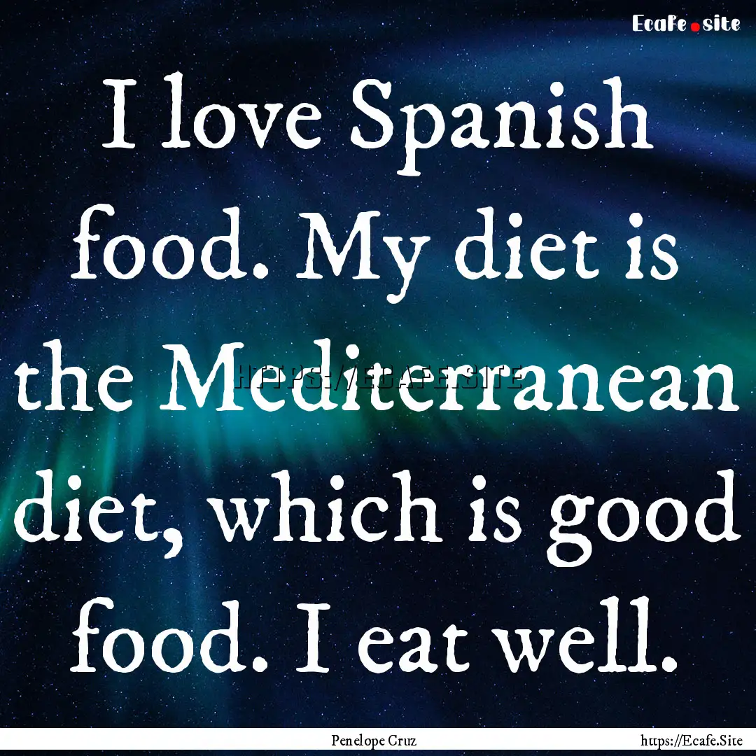 I love Spanish food. My diet is the Mediterranean.... : Quote by Penelope Cruz