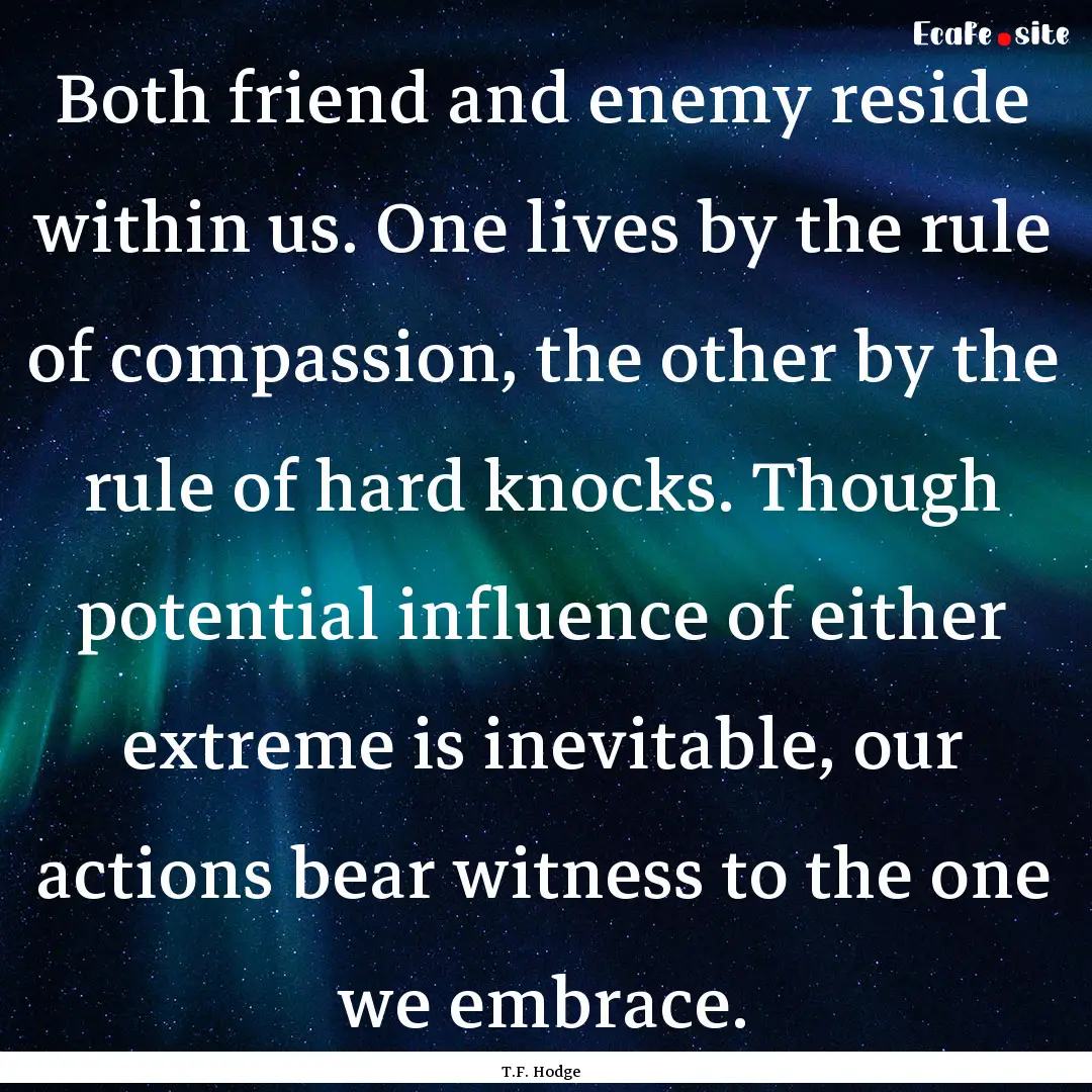 Both friend and enemy reside within us. One.... : Quote by T.F. Hodge