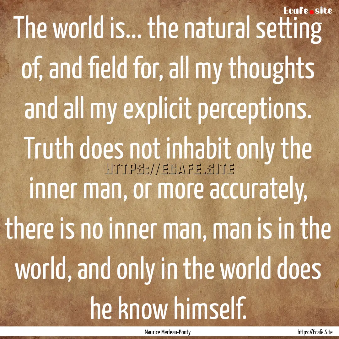 The world is... the natural setting of, and.... : Quote by Maurice Merleau-Ponty