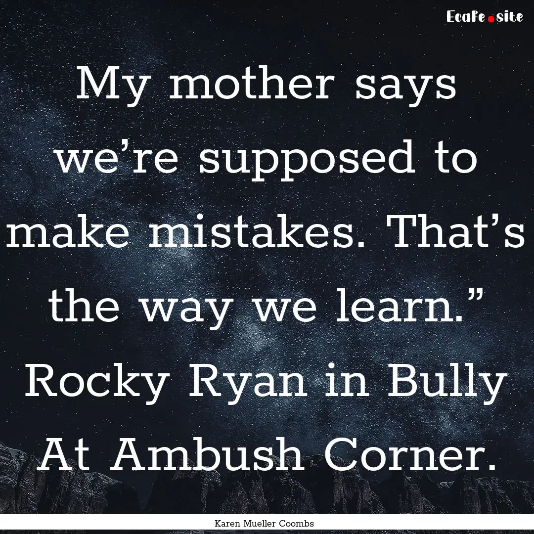 My mother says we’re supposed to make mistakes..... : Quote by Karen Mueller Coombs