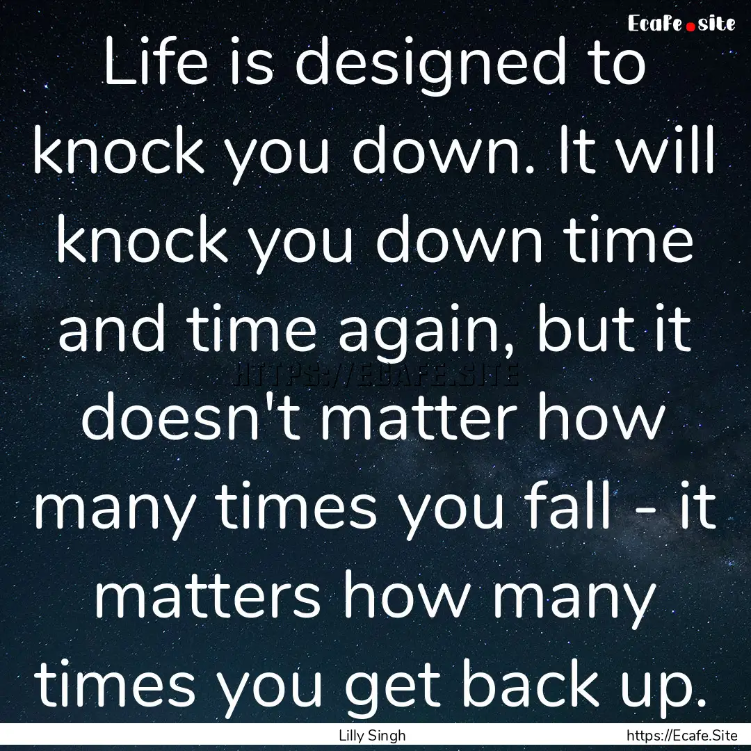 Life is designed to knock you down. It will.... : Quote by Lilly Singh