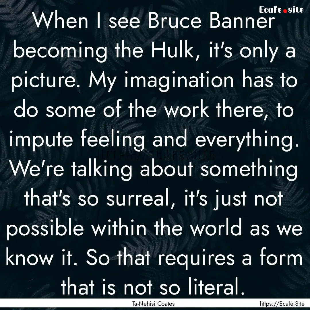 When I see Bruce Banner becoming the Hulk,.... : Quote by Ta-Nehisi Coates