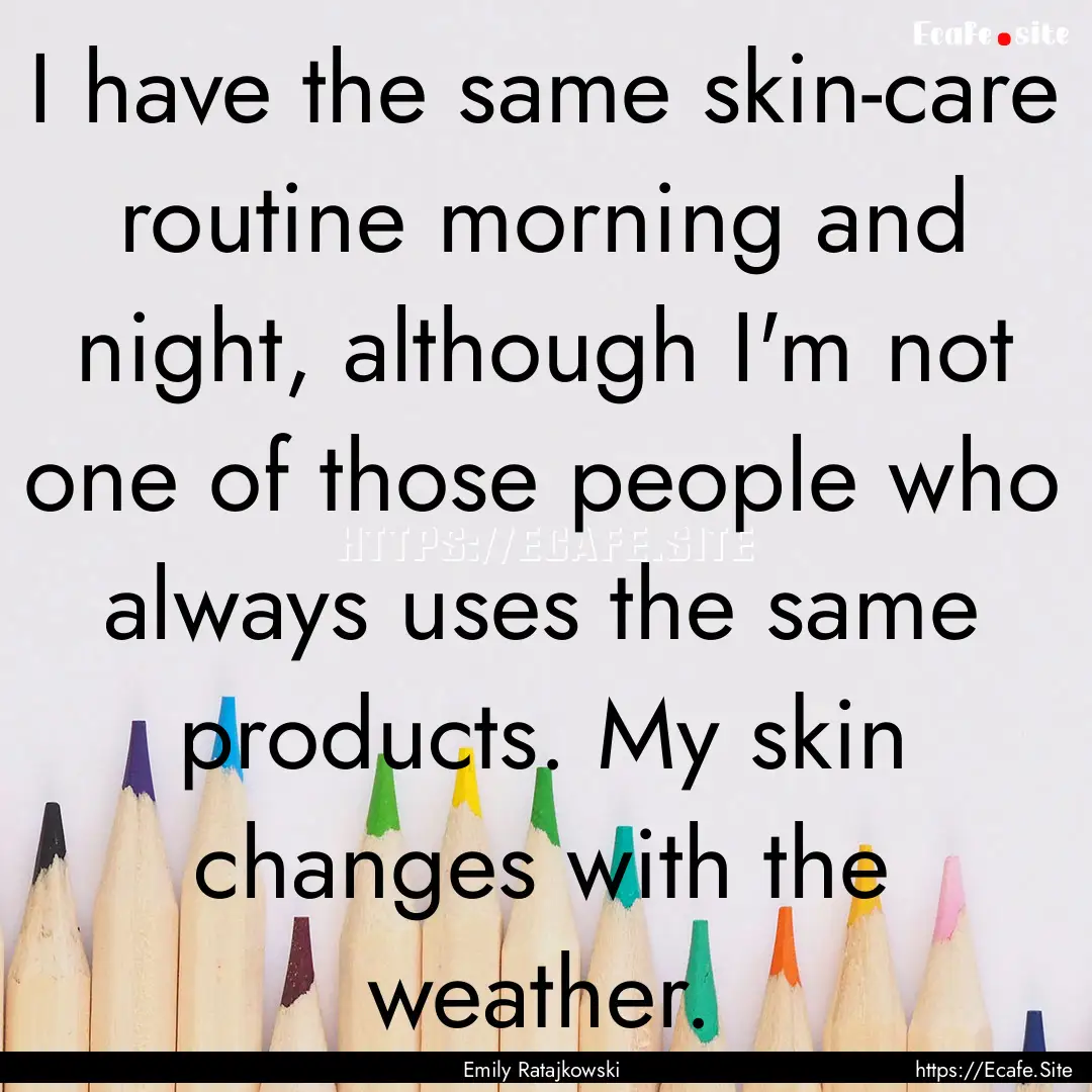 I have the same skin-care routine morning.... : Quote by Emily Ratajkowski