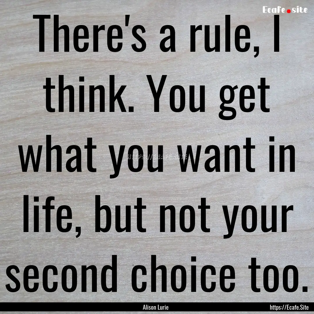 There's a rule, I think. You get what you.... : Quote by Alison Lurie