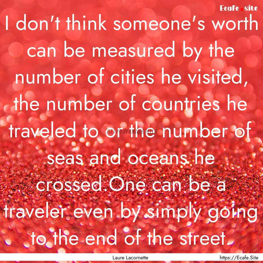 I don't think someone's worth can be measured.... : Quote by Laure Lacornette