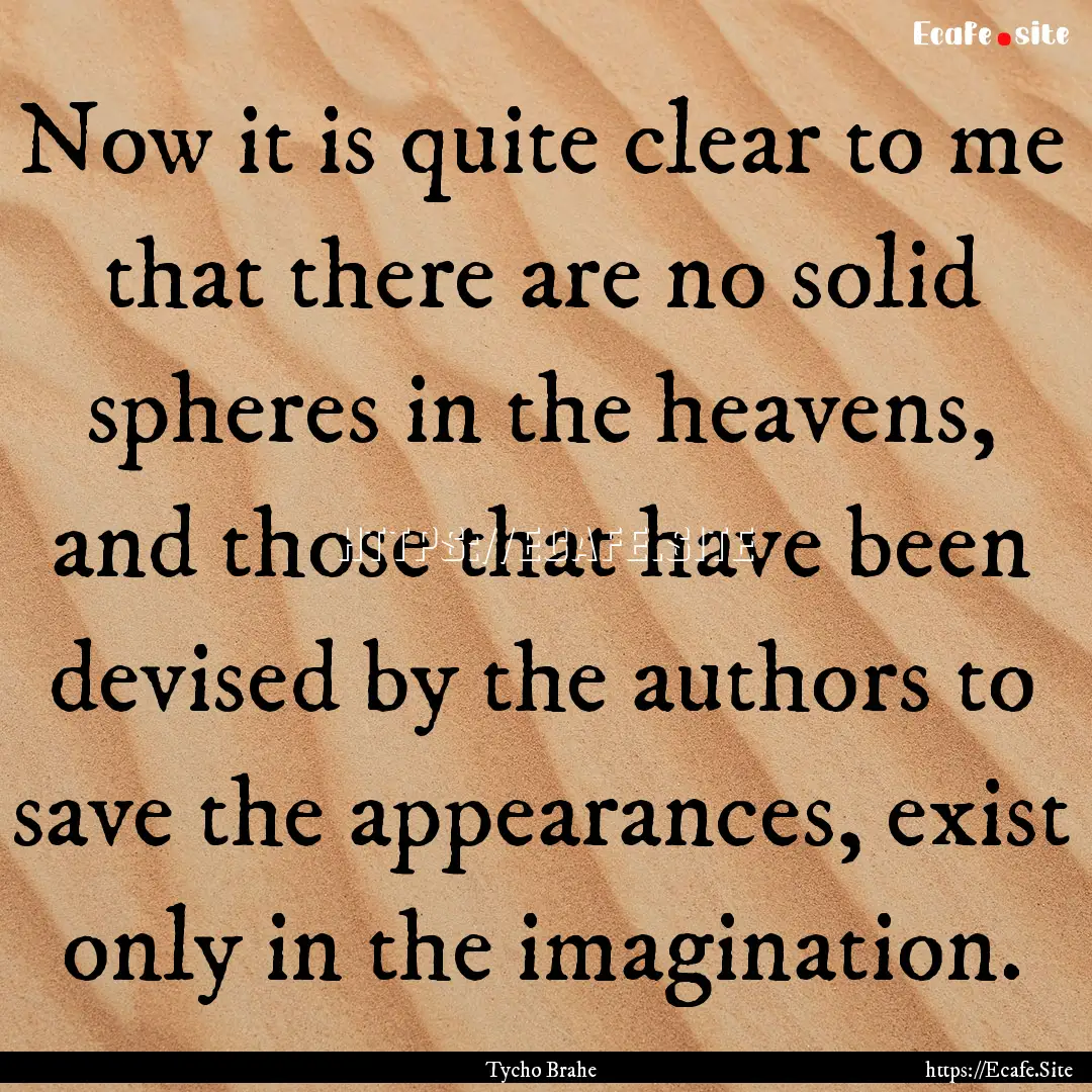 Now it is quite clear to me that there are.... : Quote by Tycho Brahe