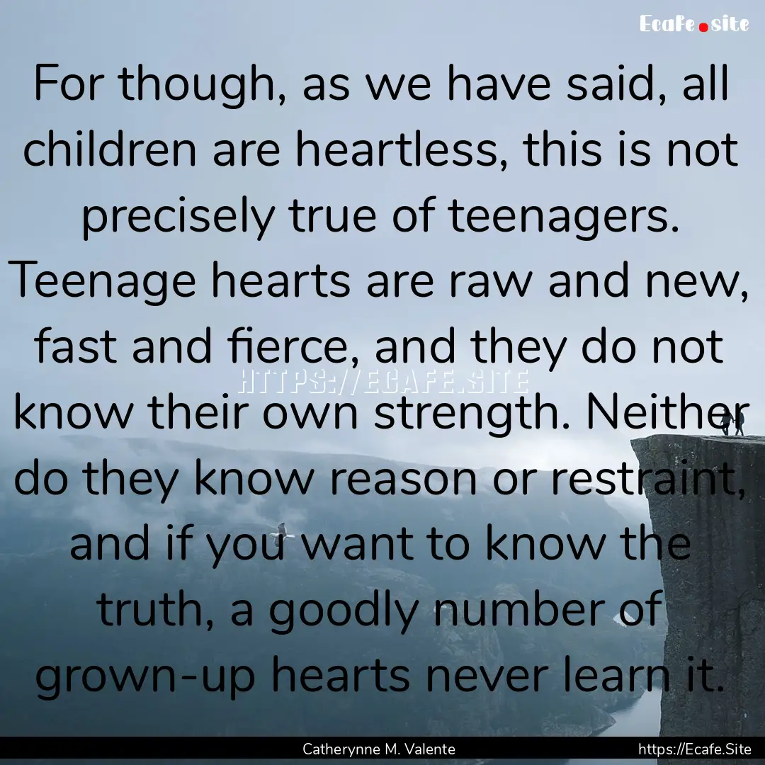 For though, as we have said, all children.... : Quote by Catherynne M. Valente