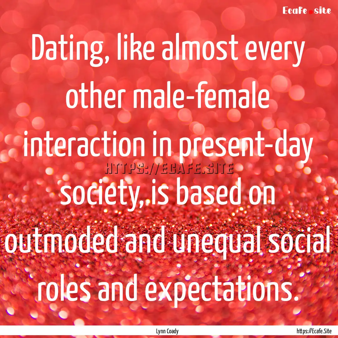 Dating, like almost every other male-female.... : Quote by Lynn Coady