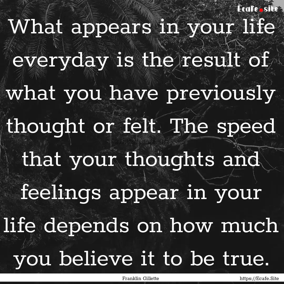 What appears in your life everyday is the.... : Quote by Franklin Gillette