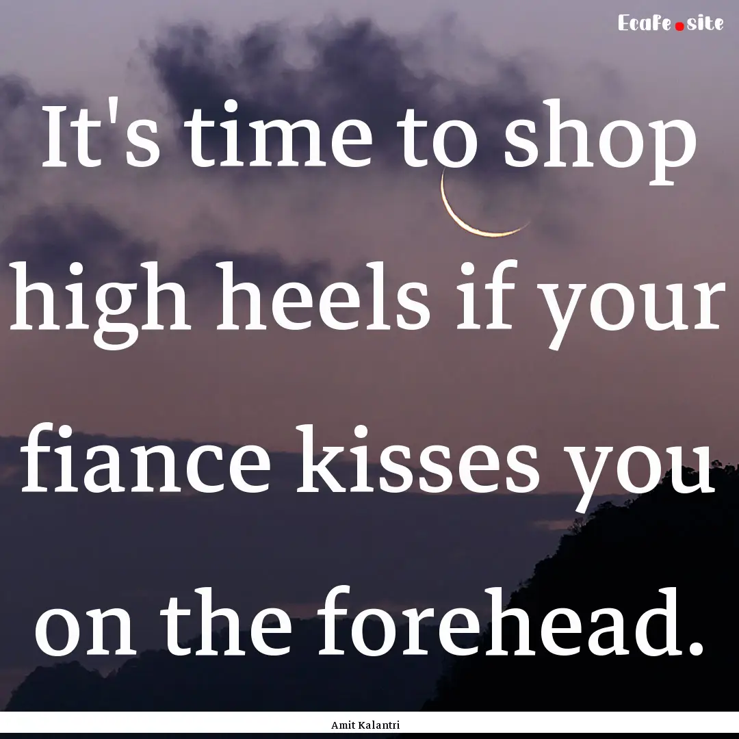 It's time to shop high heels if your fiance.... : Quote by Amit Kalantri