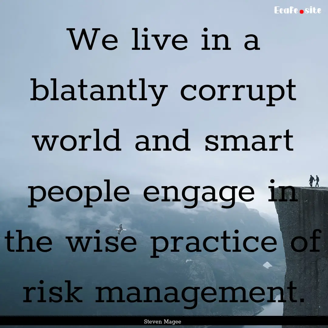 We live in a blatantly corrupt world and.... : Quote by Steven Magee