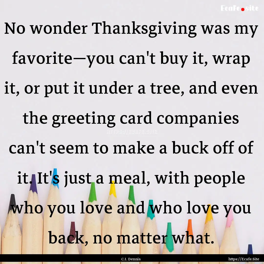 No wonder Thanksgiving was my favorite—you.... : Quote by C.I. Dennis