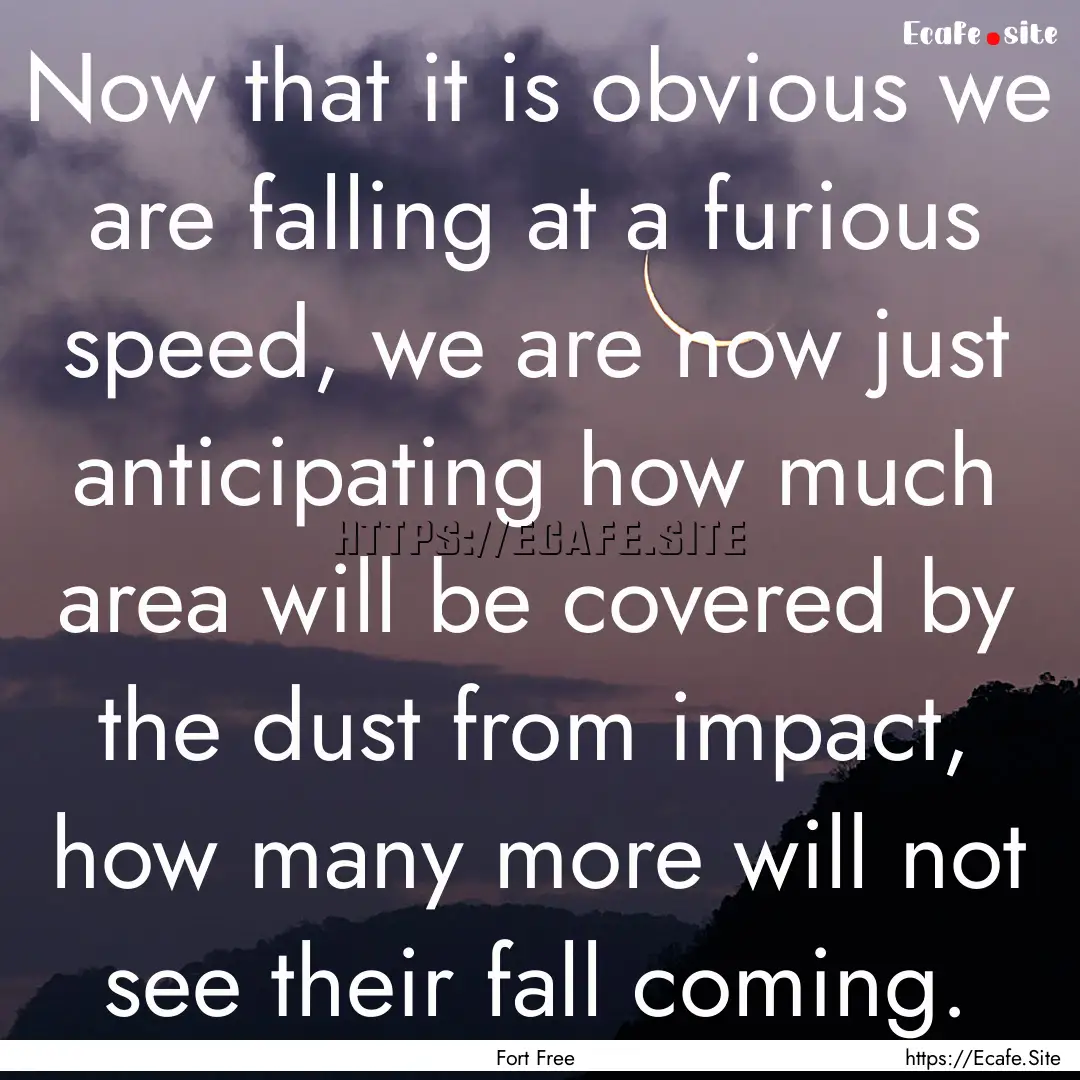 Now that it is obvious we are falling at.... : Quote by Fort Free