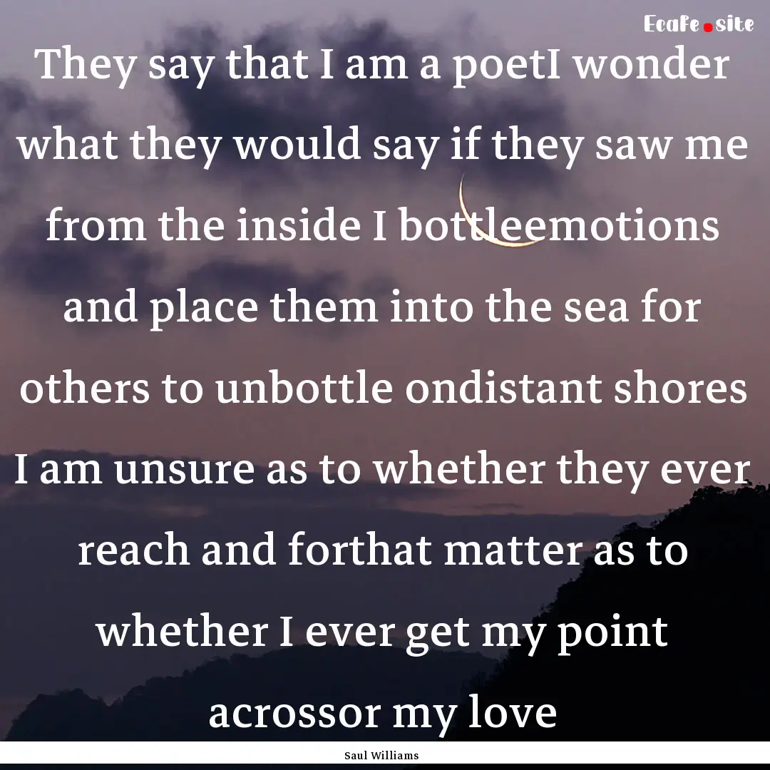 They say that I am a poetI wonder what they.... : Quote by Saul Williams