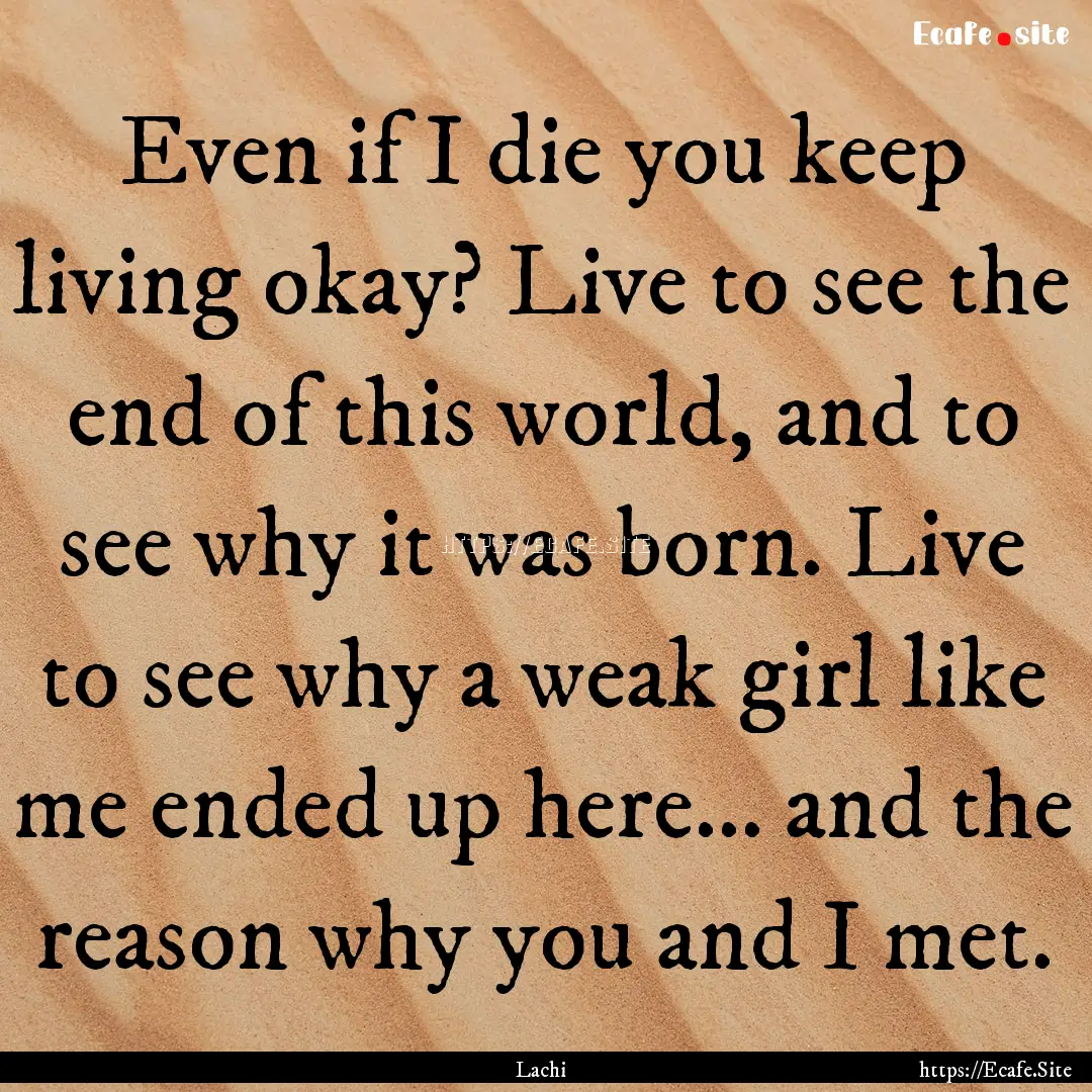 Even if I die you keep living okay? Live.... : Quote by Lachi