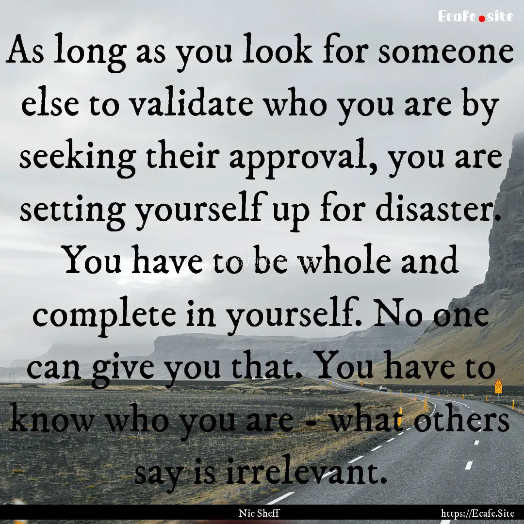 As long as you look for someone else to validate.... : Quote by Nic Sheff