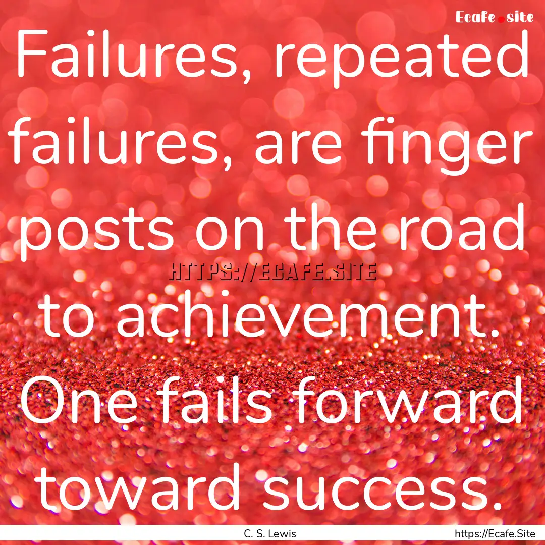 Failures, repeated failures, are finger posts.... : Quote by C. S. Lewis