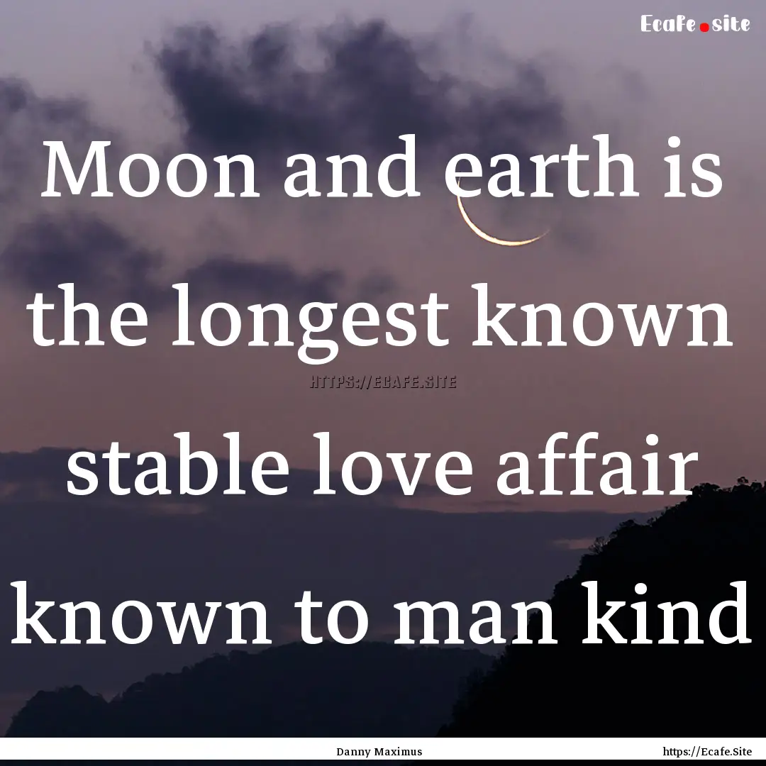 Moon and earth is the longest known stable.... : Quote by Danny Maximus