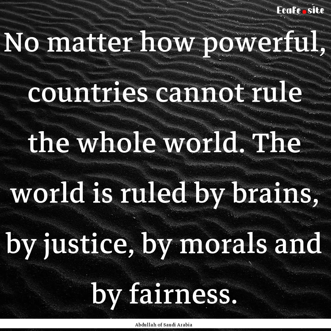 No matter how powerful, countries cannot.... : Quote by Abdullah of Saudi Arabia