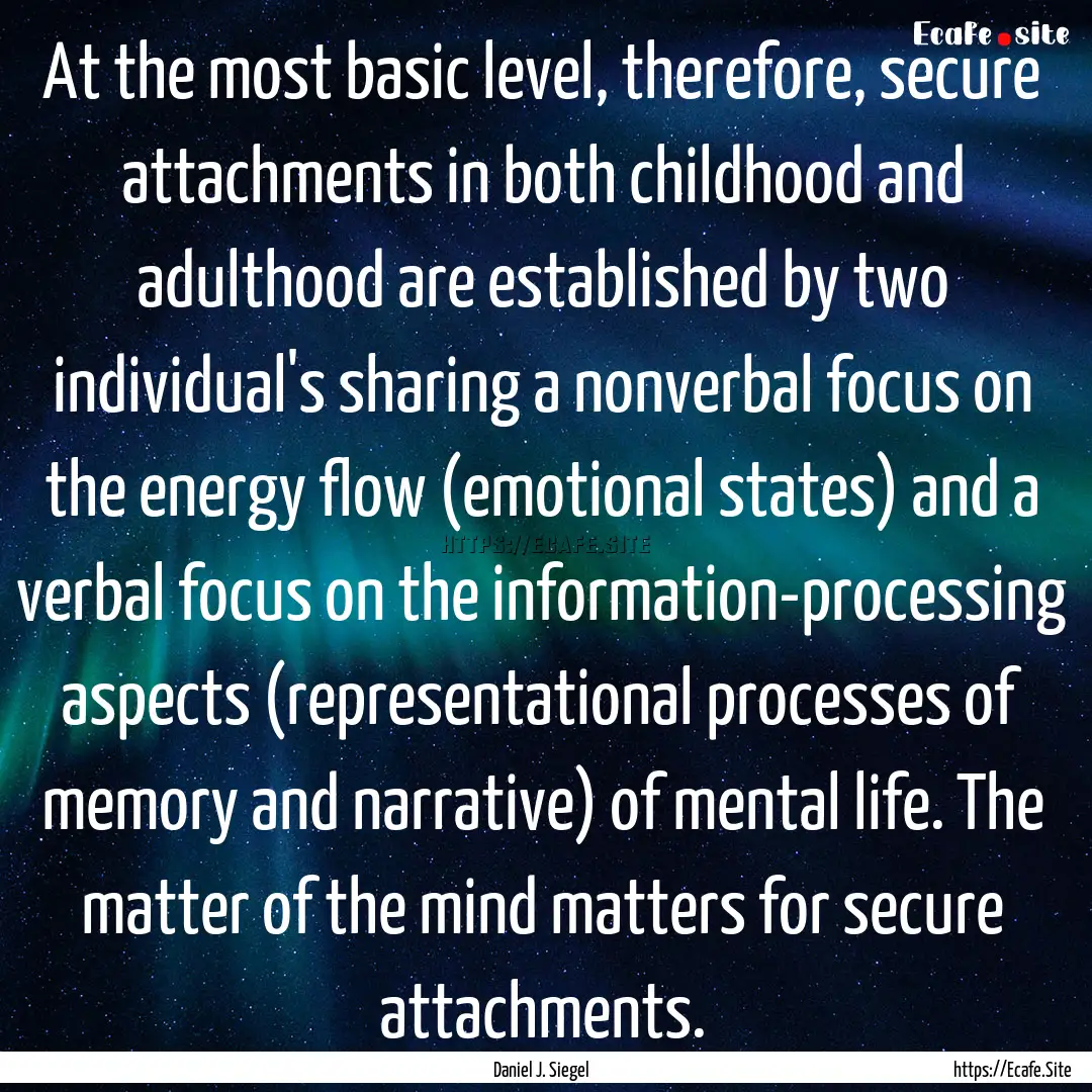 At the most basic level, therefore, secure.... : Quote by Daniel J. Siegel